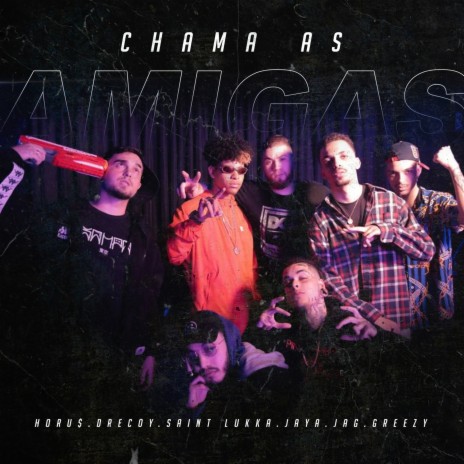 Chama As Amigas ft. Greezy, Horu$, dreCoy, Saint Lukka, JayA Luuck & Jag | Boomplay Music