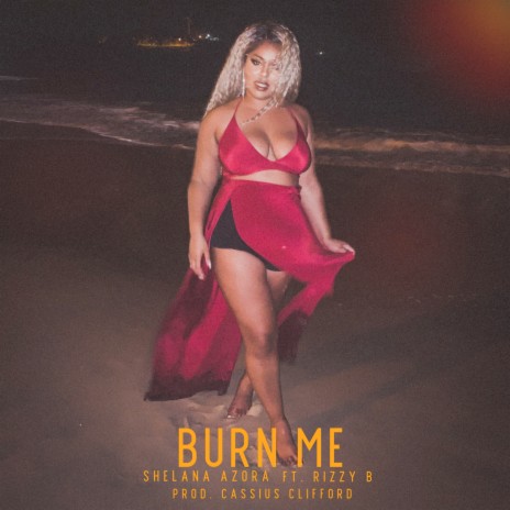 Burn Me ft. Shelana Azora & RizzyB | Boomplay Music