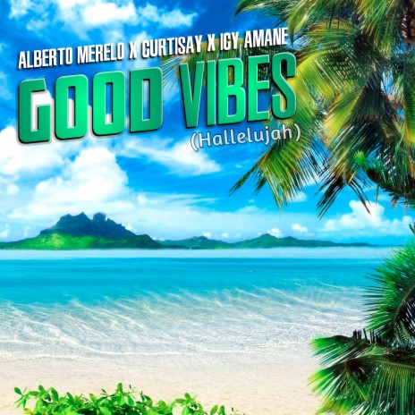 Good Vibes (Hallelujah) ft. Icy Amane & Curtisay | Boomplay Music