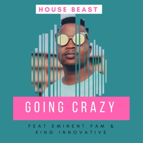 Going Crazy (Original Mix) ft. King Innovative & Eminent Fam | Boomplay Music