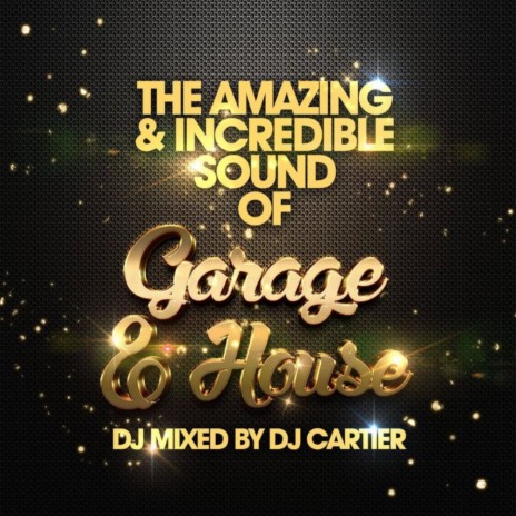 The Amazing & Incredible Sound of Garage, & House (DJ Cartier Continuous DJ Mix) | Boomplay Music