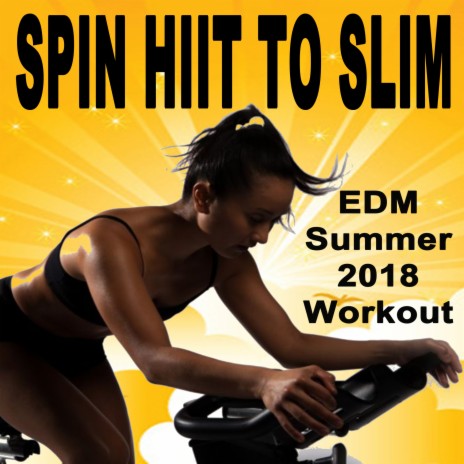 Spin H.I.I.T. To Slim (EDM Summer 2018 Workout) [Continuous DJ Mix] | Boomplay Music