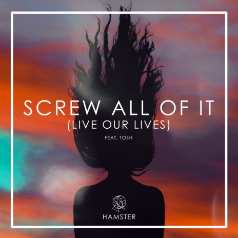 Screw All of It (Live Our Lives) ft. Tosh | Boomplay Music