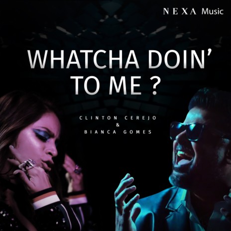 Whatcha Doin' To Me? ft. Clinton Cerejo | Boomplay Music