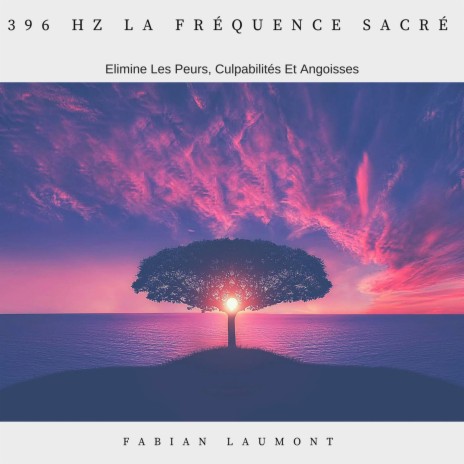 396 Hz la fréquence sacré (Elimine les peurs, culpabilités et angoisses) | Boomplay Music