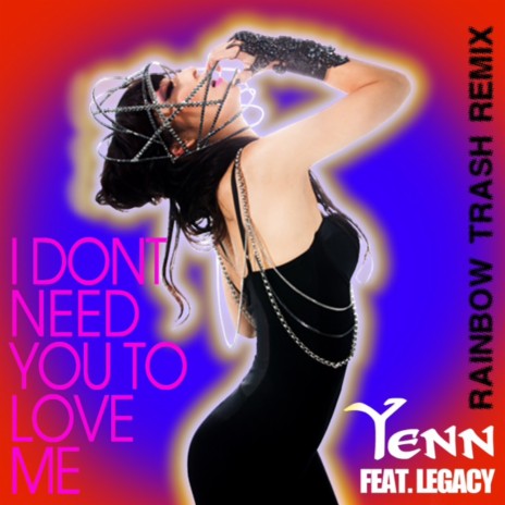 I Don't Need You To Love Me (Rainbow Trash Remix) ft. Legacy | Boomplay Music