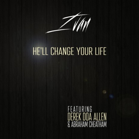 He'll Change Your Life ft. Derek D.O.A. Allen & Abraham Cheatham | Boomplay Music