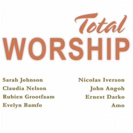 Total Worship ft. Sarah Johnson, Nicolas Iverson, Stacey Monsels, Amo & John Angoh | Boomplay Music