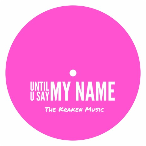 Until U Say My Name | Boomplay Music