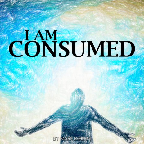 I Am Consumed | Boomplay Music