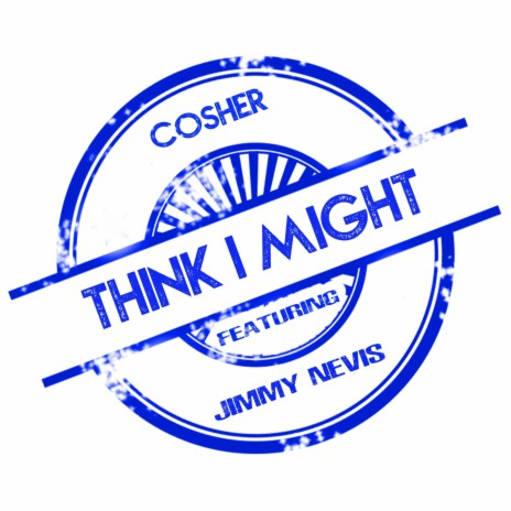 Think I Might ft. Jimmy Nevis