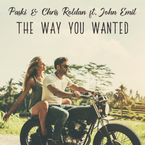 The Way You Wanted ft. Chris Roldan & John Emil | Boomplay Music