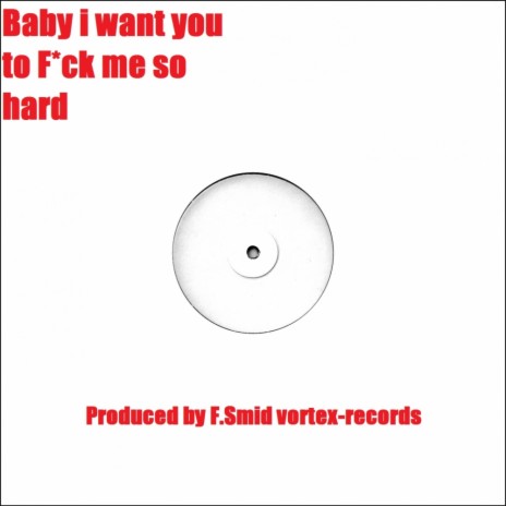 Baby I Want You To Fuck Me So Hard (Original Mix)