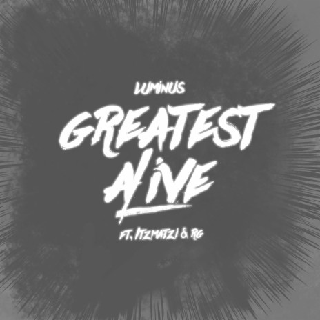 Greatest Alive ft. Itzmatzi & RG | Boomplay Music