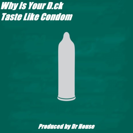 Why Is Your Dick Taste Like Condom (Original Mix) | Boomplay Music
