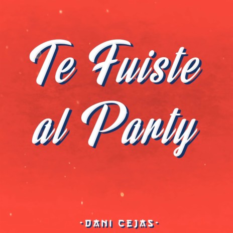 Te Fuiste al Party | Boomplay Music