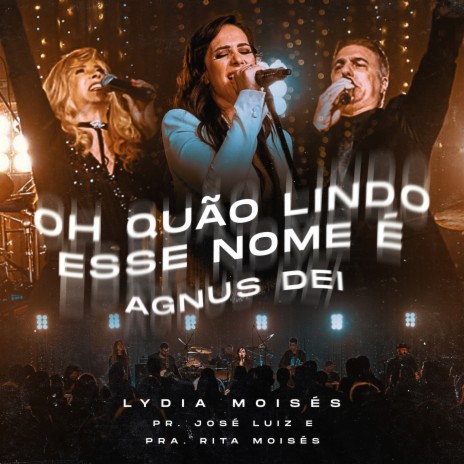 Oh Quão Lindo Esse Nome É / Agnus Dei (Ao Vivo) ft. Pr. José Luiz Moisés & Pra. Rita Moisés | Boomplay Music