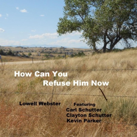 How Can You Refuse Him Now (feat. Carl Schutter, Clayton Schutter & Kevin Parker) | Boomplay Music