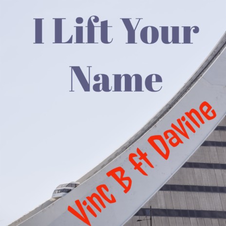 I Lift Your Name ft. Davine | Boomplay Music