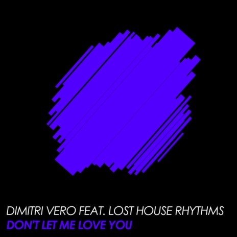 Don't Let Me Love You (Original Mix) ft. Lost House Rhythms | Boomplay Music