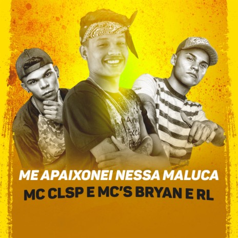 Me Apaixonei Nessa Maluca ft. MC's Bryan e RL | Boomplay Music