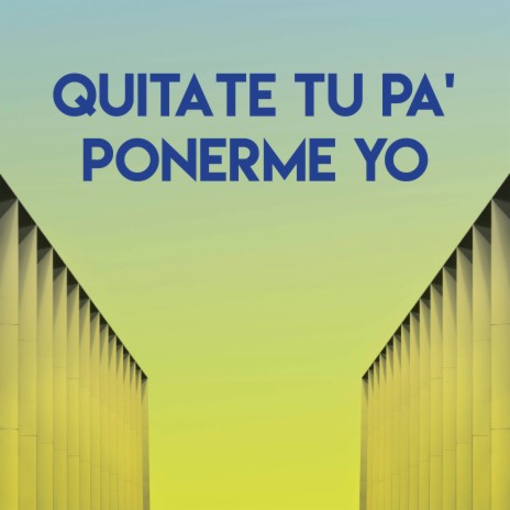 Quitate Tu Pa' Ponerme Yo | Boomplay Music