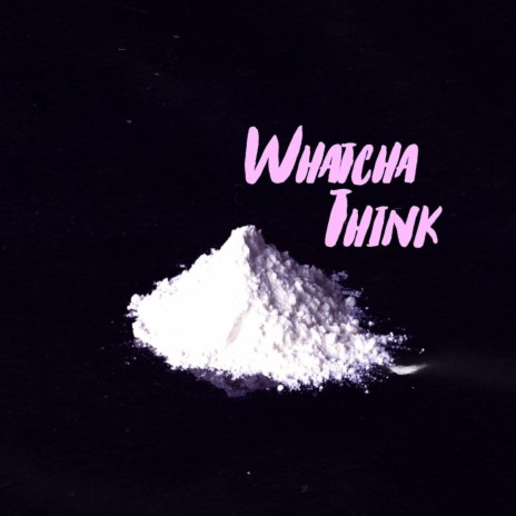 Whatcha Think | Boomplay Music