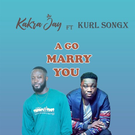 A Go Marry You ft. Kurl Songx | Boomplay Music