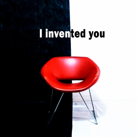 I Invented You | Boomplay Music