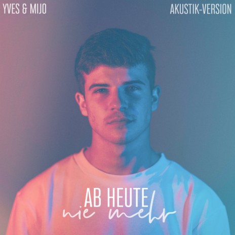 Ab heute nie mehr (Akustik Version) ft. Mijo | Boomplay Music