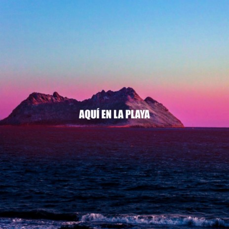 Aquí en la Playa | Boomplay Music