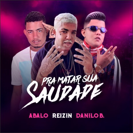 Pra Matar Sua Saudade ft. Mc Reizin & Danilo B. | Boomplay Music