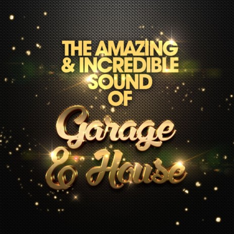 The Amazing & Incredible Sound of Garage, & House (Continuous DJ Mix) | Boomplay Music