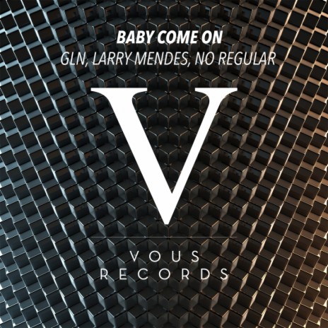 Baby Come On (Original Mix) ft. Larry Mendes & No Regular | Boomplay Music