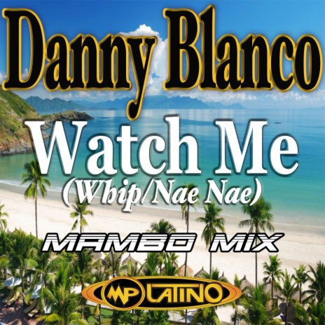 Watch Me (Whip / Nae Nae) (Danny Blanco Mambo Inst.)