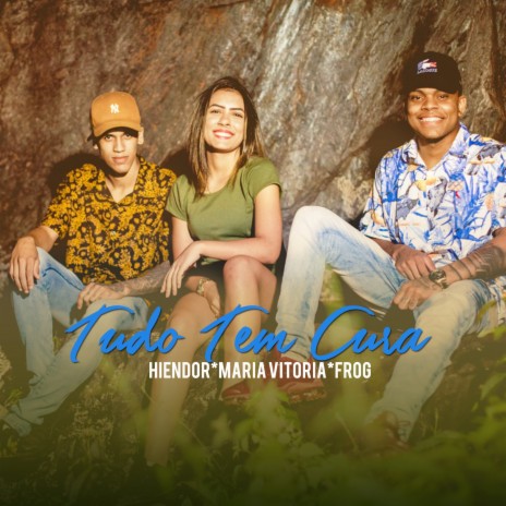 Tudo Tem Cura ft. Maria Vitoria & Hiendor | Boomplay Music