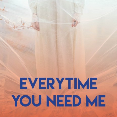 Everytime You Need Me | Boomplay Music