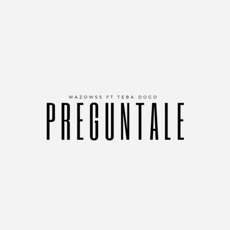 Preguntale ft. Teba Dogo | Boomplay Music