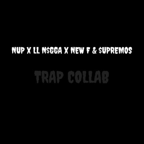 Trap Collab ft. LL Nigga, New F & $UPREMOS | Boomplay Music