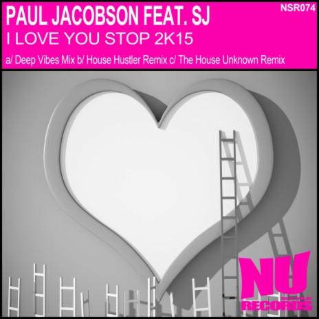 I Love You Stop 2K15 (Paul Jacobson Deep Vibes Mix) ft. SJ