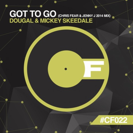 Got To Go (Chris Fear & Jenny J 2014 Remix) ft. Mickey Skeedale