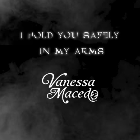 I Hold You Safely in My Arms ft. Vanessa Macedo | Boomplay Music