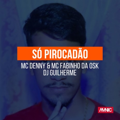 Só Pirocadão ft. MC Fabinho da Osk & MC Denny | Boomplay Music