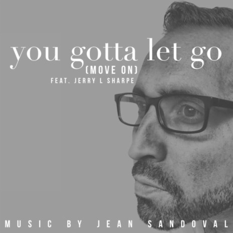 You Gotta Let Go (Move On) [feat. Jerry L Sharpe] | Boomplay Music