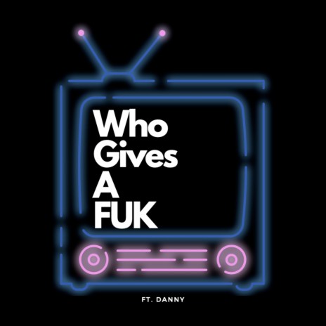 Who Gives A Fuk ft. Danny | Boomplay Music