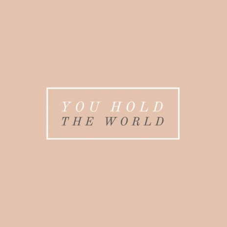 You Hold the World | Boomplay Music