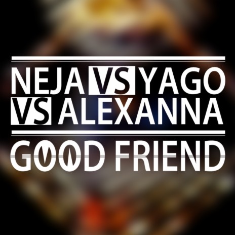 Good Friend (Yago Radio Mix) ft. Yago & Alexanna | Boomplay Music