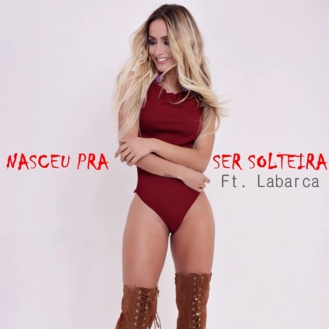 Nasceu pra Ser Solteira ft. Labarca | Boomplay Music