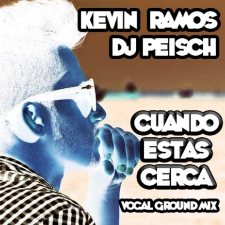 Cuando Estas Cerca (Vocal Ground Mix) ft. DJ Peisch | Boomplay Music