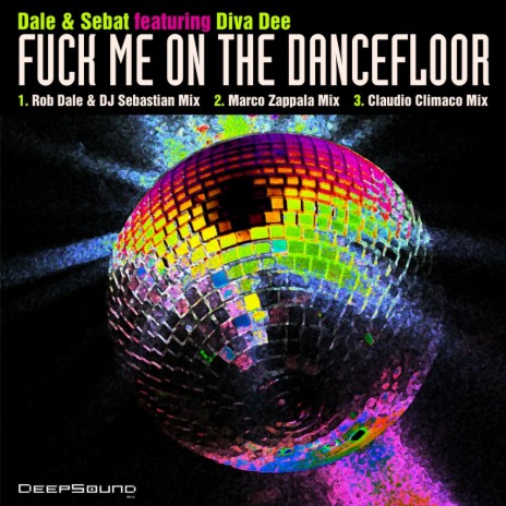 Fuck Me On The Dancefloor (Rob Dale & DJ Sebastian Mix) ft. Sebat & Diva Dee | Boomplay Music